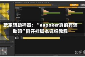 玩家辅助神器：“aapoker真的有辅助吗”附开挂脚本详细教程