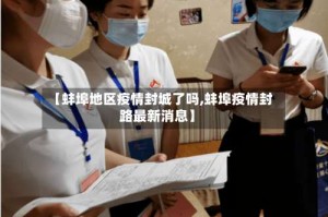 【蚌埠地区疫情封城了吗,蚌埠疫情封路最新消息】