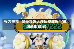 强力推荐“皇豪互娱大厅透视教程”(详细透视教程)