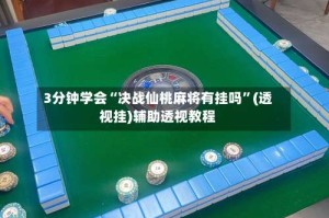 3分钟学会“决战仙桃麻将有挂吗”(透视挂)辅助透视教程