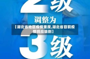 【湖北省地区疫情重度,湖北省目前疫情响应级别】