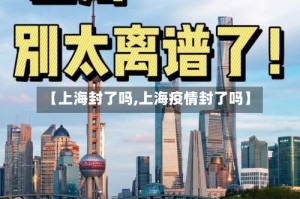 【上海封了吗,上海疫情封了吗】