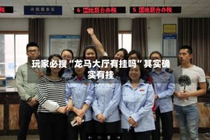 玩家必搜“龙马大厅有挂吗”其实确实有挂