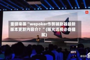 重磅来袭“wepoker作弊辅助器最新版本更新内容介？”(曝光透视必备猫腻)