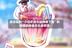 限定福利“今日长牌开挂神器下载”科技辅助神器手机版教程