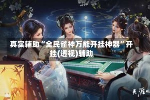真实辅助“全民雀神万能开挂神器”开挂(透视)辅助