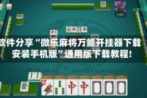 软件分享“微乐麻将万能开挂器下载安装手机版”通用版下载教程!