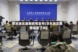 华东地区最新疫情发布(华东地区疫情稳定了吗)