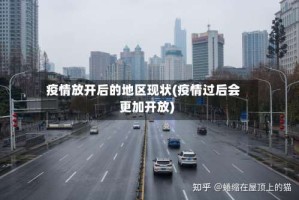 疫情放开后的地区现状(疫情过后会更加开放)