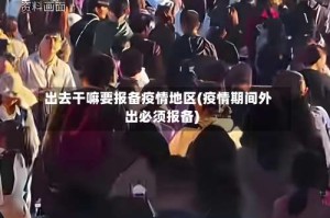 出去干嘛要报备疫情地区(疫情期间外出必须报备)