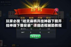 玩家必搜“哈灵麻将开挂神器下载开挂神器下载安装”详细透视辅助教程