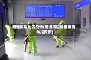 昭通周边地区疫情(昭通周边地区疫情防控政策)