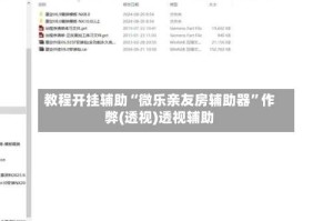 教程开挂辅助“微乐亲友房辅助器”作弊(透视)透视辅助