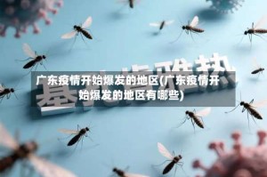 广东疫情开始爆发的地区(广东疫情开始爆发的地区有哪些)