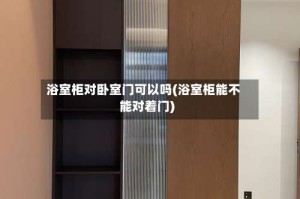 浴室柜对卧室门可以吗(浴室柜能不能对着门)