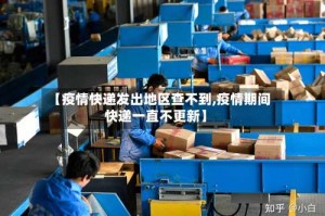 【疫情快递发出地区查不到,疫情期间快递一直不更新】
