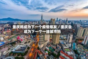 重庆将成为下一个疫情爆发／重庆会成为下一个一线城市吗