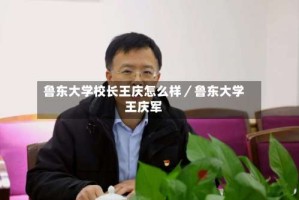 鲁东大学校长王庆怎么样／鲁东大学王庆军