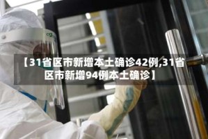 【31省区市新增本土确诊42例,31省区市新增94例本土确诊】