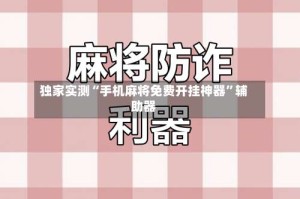 独家实测“手机麻将免费开挂神器”辅助器
