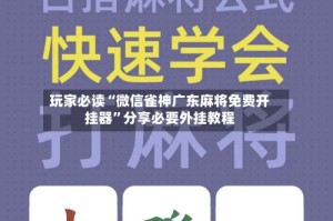 玩家必读“微信雀神广东麻将免费开挂器”分享必要外挂教程