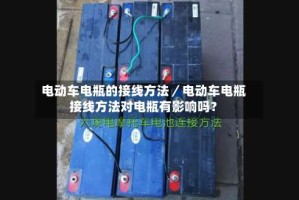 电动车电瓶的接线方法／电动车电瓶接线方法对电瓶有影响吗？