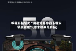 教程开挂辅助“闲逸外卦神器下载安装最新版”(原来确实是有挂)