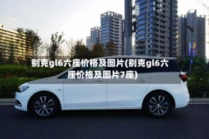 别克gl6六座价格及图片(别克gl6六座价格及图片7座)