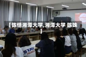【陈恬湘潭大学,湘潭大学 陈姝】