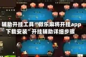 辅助开挂工具“微乐麻将开挂app下载安装”开挂辅助详细步骤