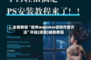 必看教程“德州wepoker透视作弊方法”开挂(透视)辅助教程