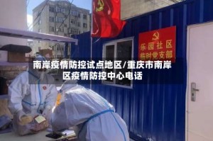 南岸疫情防控试点地区/重庆市南岸区疫情防控中心电话