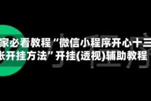 玩家必看教程“微信小程序开心十三张开挂方法”开挂(透视)辅助教程