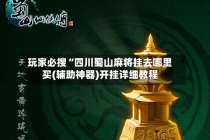 玩家必搜“四川蜀山麻将挂去哪里买(辅助神器)开挂详细教程
