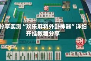 分享实测“欢乐麻将外卦神器”详细开挂教程分享