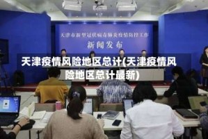 天津疫情风险地区总计(天津疫情风险地区总计最新)