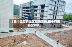 【巴中无疫情地区查询系统,巴中有无新型肺炎】