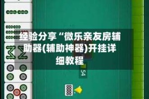 经验分享“微乐亲友房辅助器(辅助神器)开挂详细教程