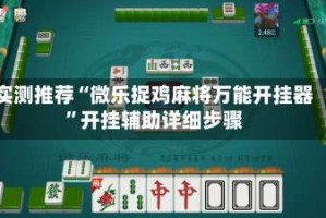 实测推荐“微乐捉鸡麻将万能开挂器”开挂辅助详细步骤