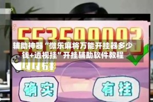 辅助神器“微乐麻将万能开挂器多少钱+透视挂”开挂辅助软件教程