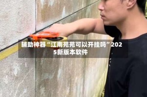 辅助神器“江南苑苑可以开挂吗”2025新版本软件
