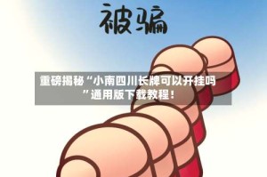 重磅揭秘“小南四川长牌可以开挂吗”通用版下载教程！