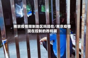 南京疫情限制地区吗现在/南京疫情现在控制的咋样啊