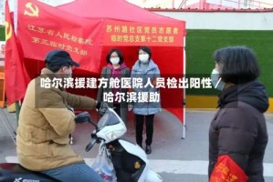 哈尔滨援建方舱医院人员检出阳性／哈尔滨援助