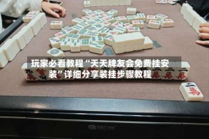 玩家必看教程“天天牌友会免费挂安装”详细分享装挂步骤教程