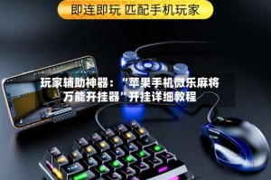 玩家辅助神器：“苹果手机微乐麻将万能开挂器”开挂详细教程