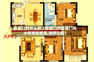 卧室门对什么好／卧室门对卧室门风水有哪些禁忌,如何化解？