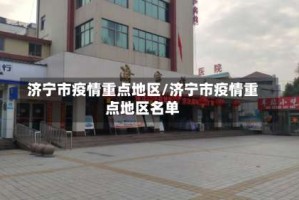 济宁市疫情重点地区/济宁市疫情重点地区名单