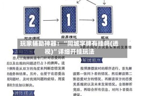 玩家辅助神器：“同城字牌有挂吗(透视)”详细开挂玩法