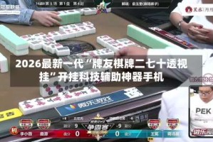 2026最新一代“牌友棋牌二七十透视挂”开挂科技辅助神器手机